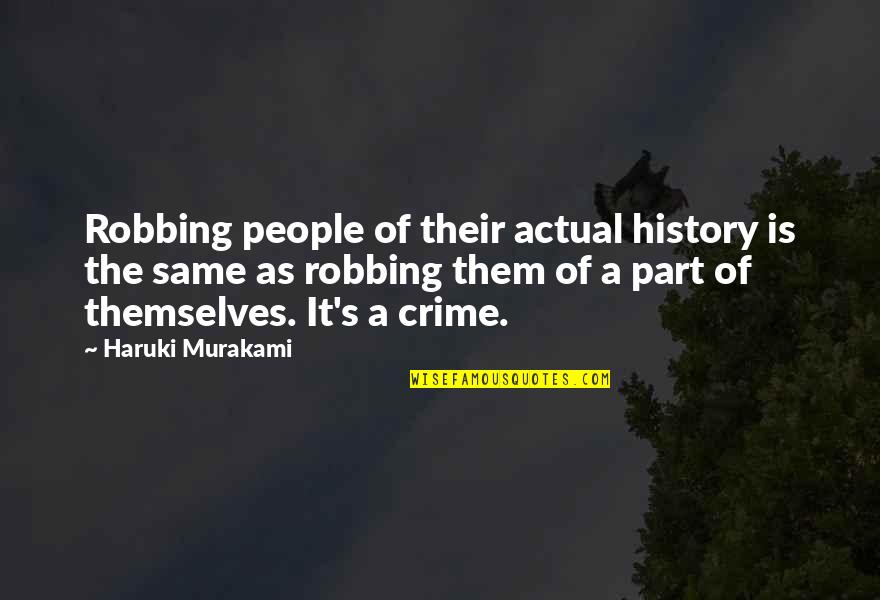 Plotzed Quotes By Haruki Murakami: Robbing people of their actual history is the