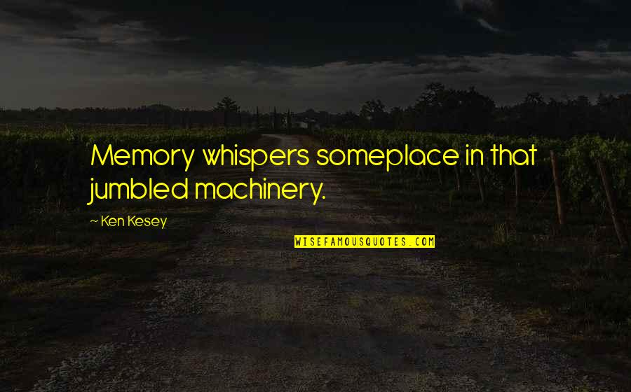 Plotzed Quotes By Ken Kesey: Memory whispers someplace in that jumbled machinery. Plotzed Quotes By Ken Kesey: Memory whispers someplace in that jumbled machinery.