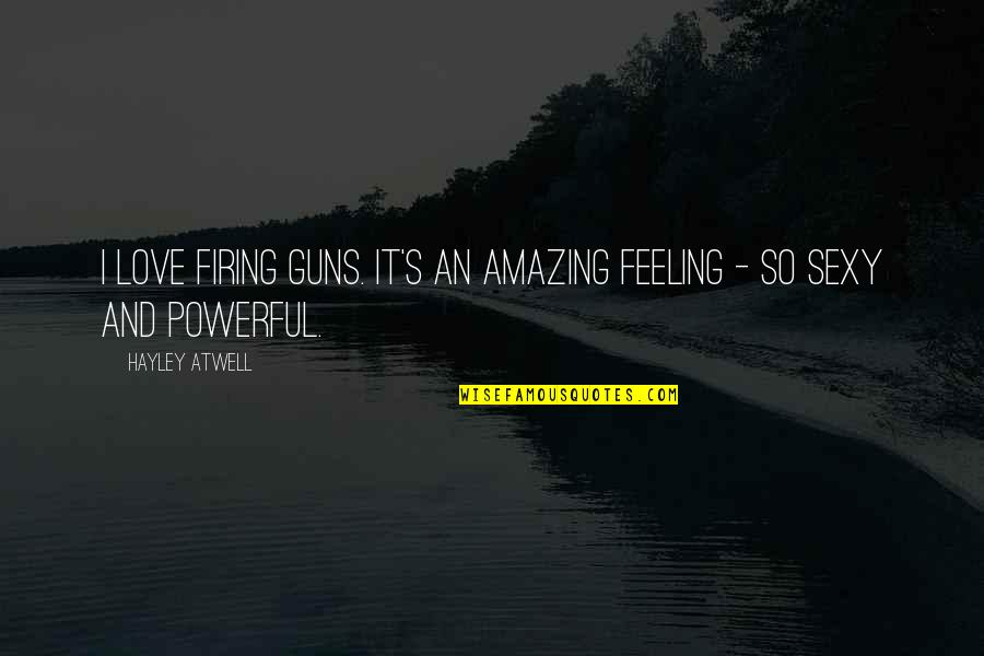 Plouffe Trevor Quotes By Hayley Atwell: I love firing guns. It's an amazing feeling