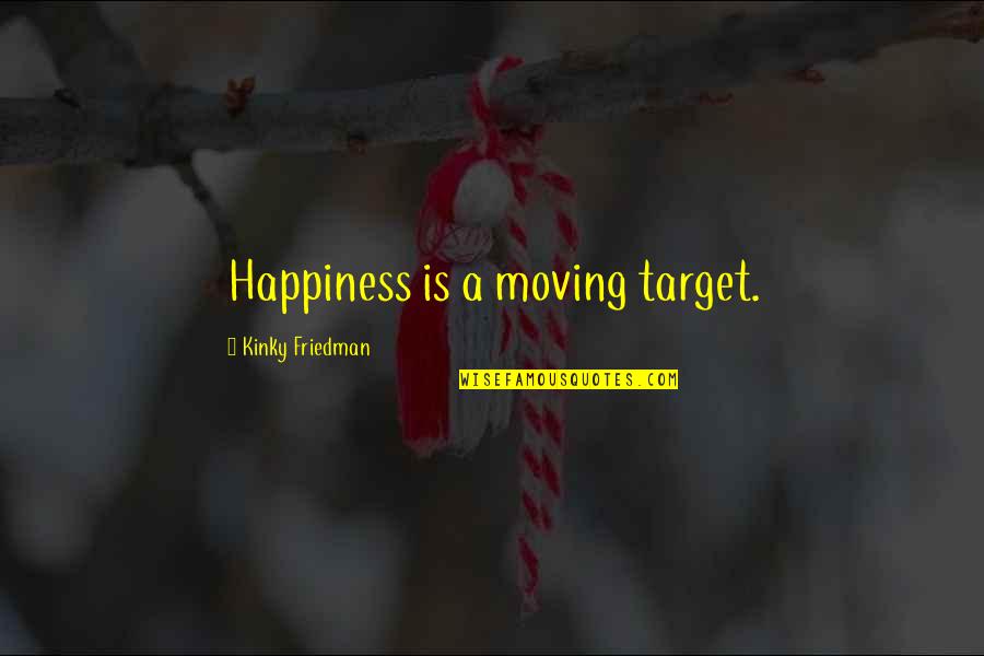 Plouffe Trevor Quotes By Kinky Friedman: Happiness is a moving target. Plouffe Trevor Quotes By Kinky Friedman: Happiness is a moving target.