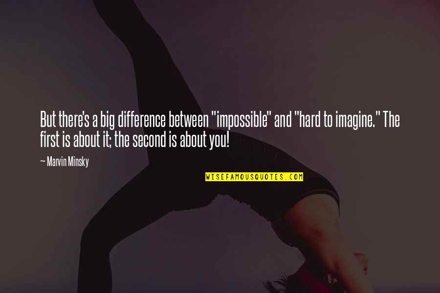 Plough And Hearth Quotes By Marvin Minsky: But there's a big difference between "impossible" and Plough And Hearth Quotes By Marvin Minsky: But there's a big difference between "impossible" and