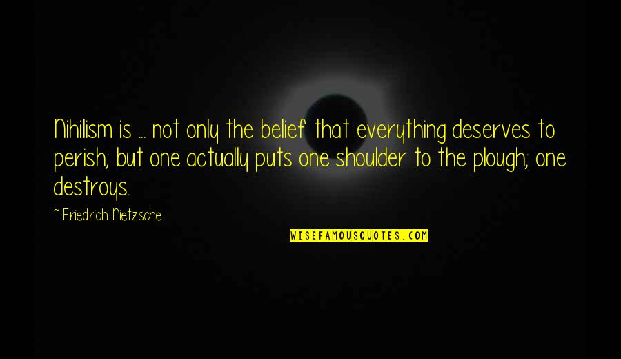 Plough Quotes By Friedrich Nietzsche: Nihilism is ... not only the belief that