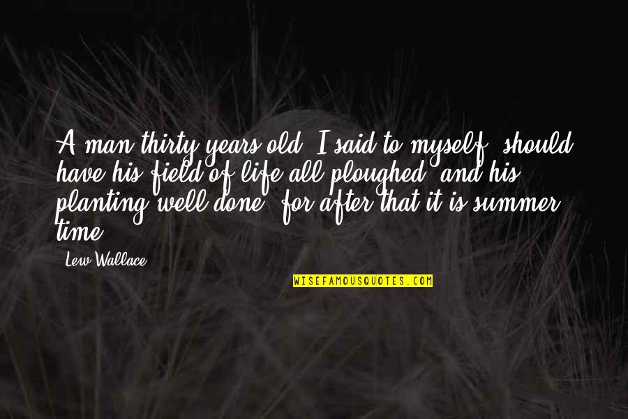 Ploughed Field Quotes By Lew Wallace: A man thirty years old, I said to Ploughed Field Quotes By Lew Wallace: A man thirty years old, I said to