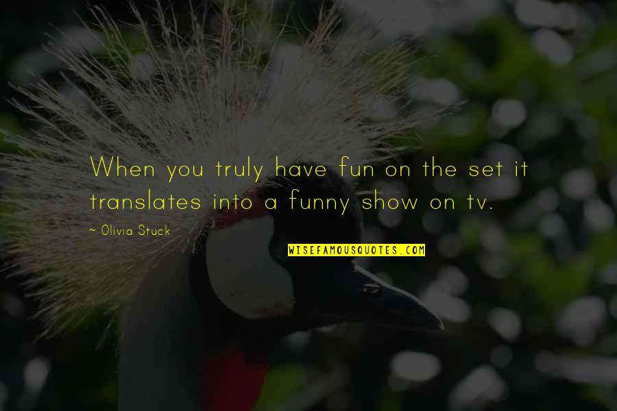 Ploughed Field Quotes By Olivia Stuck: When you truly have fun on the set