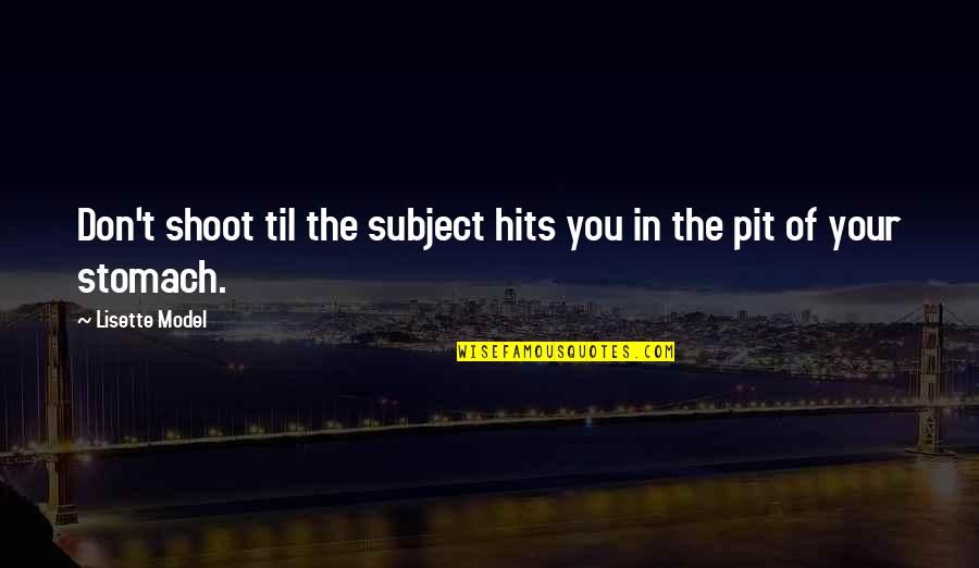 Ploughed Or Plowed Quotes By Lisette Model: Don't shoot til the subject hits you in