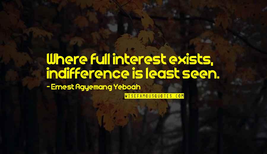 Ploughman's Quotes By Ernest Agyemang Yeboah: Where full interest exists, indifference is least seen.