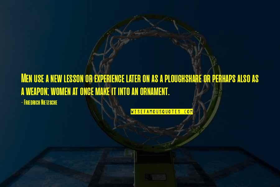 Ploughshare Quotes By Friedrich Nietzsche: Men use a new lesson or experience later Ploughshare Quotes By Friedrich Nietzsche: Men use a new lesson or experience later
