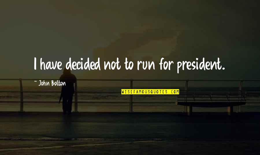 Ploughshares Emerging Quotes By John Bolton: I have decided not to run for president. Ploughshares Emerging Quotes By John Bolton: I have decided not to run for president.