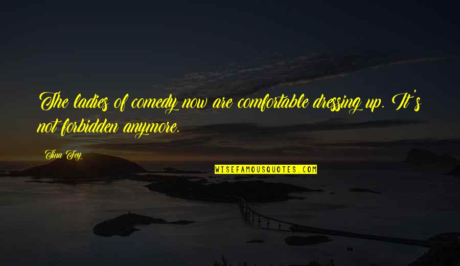 Ploughshares Nursery Quotes By Tina Fey: The ladies of comedy now are comfortable dressing