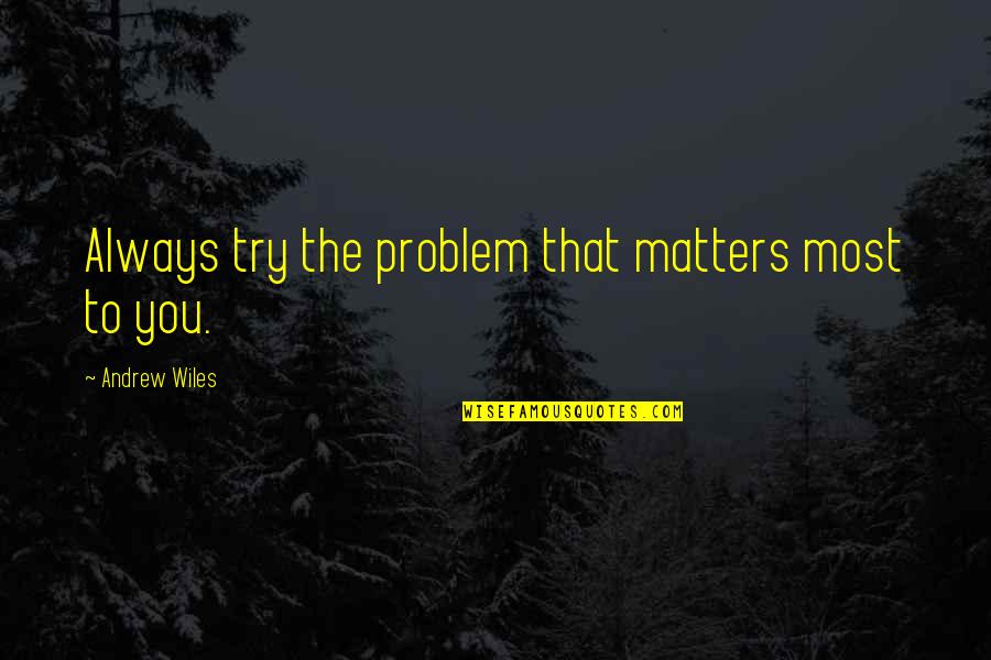 Ploutarhos 2020 Quotes By Andrew Wiles: Always try the problem that matters most to Ploutarhos 2020 Quotes By Andrew Wiles: Always try the problem that matters most to