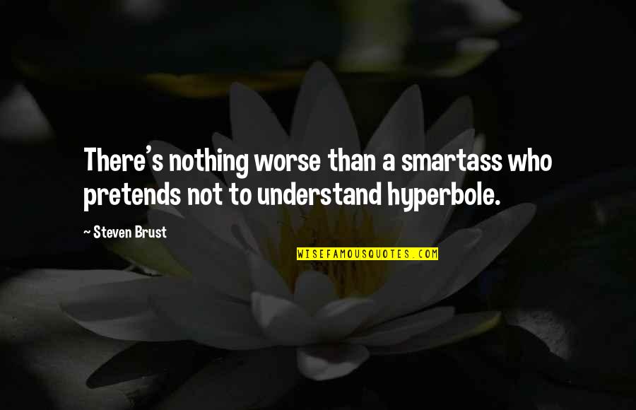 Ploutarxos Quotes By Steven Brust: There's nothing worse than a smartass who pretends