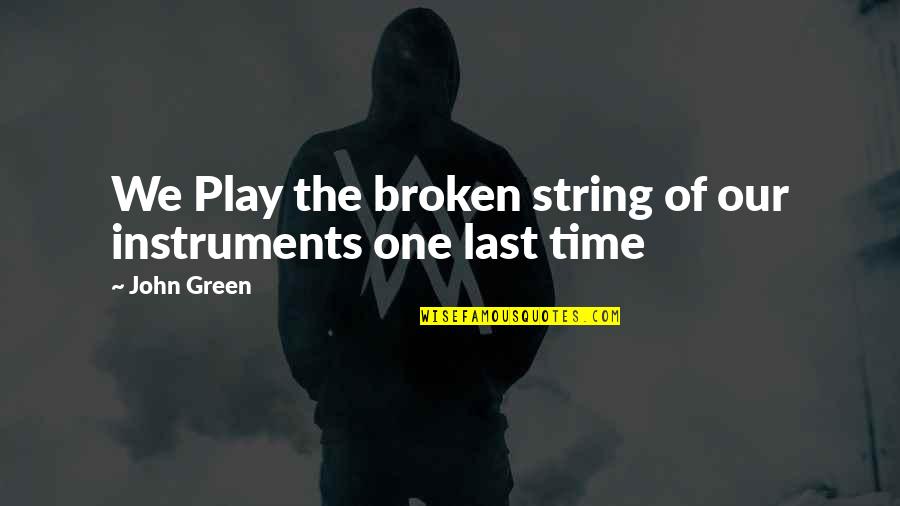 Ploutve Anglicky Quotes By John Green: We Play the broken string of our instruments