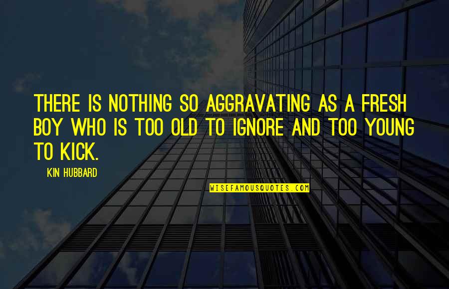 Ploutve Ryby Quotes By Kin Hubbard: There is nothing so aggravating as a fresh Ploutve Ryby Quotes By Kin Hubbard: There is nothing so aggravating as a fresh