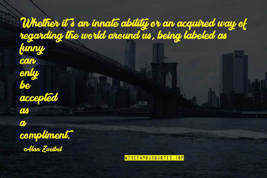 Plover Quotes By Alan Zweibel: Whether it's an innate ability or an acquired