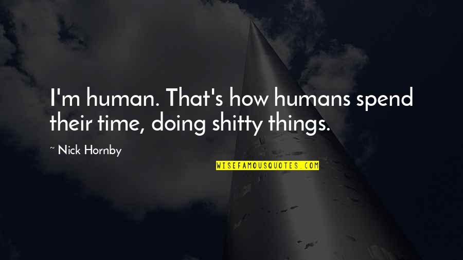 Plovers Of North Quotes By Nick Hornby: I'm human. That's how humans spend their time,