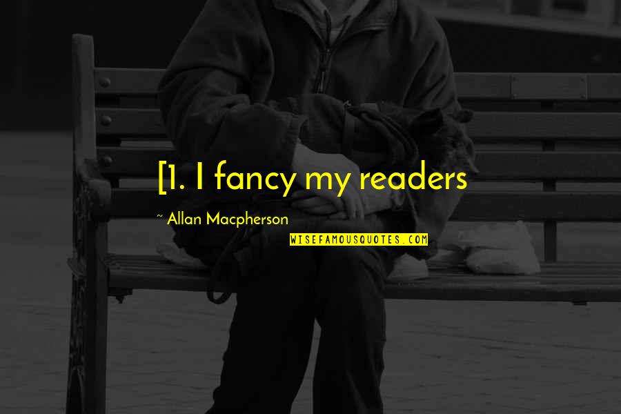 Ploviti Se Quotes By Allan Macpherson: [1. I fancy my readers