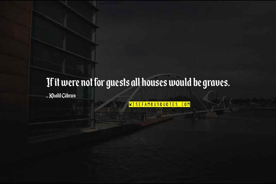 Ploviti Se Quotes By Khalil Gibran: If it were not for guests all houses