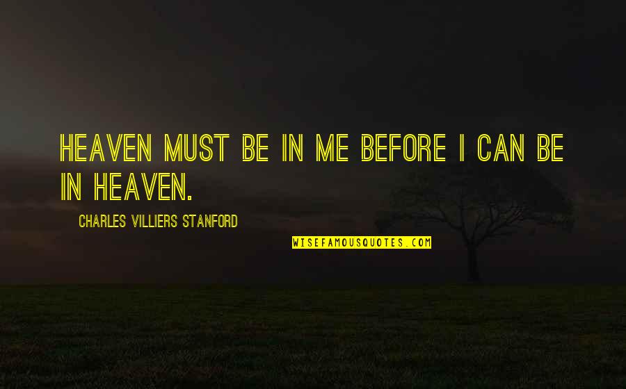 Plow And Hearth Quotes By Charles Villiers Stanford: Heaven must be in me before I can