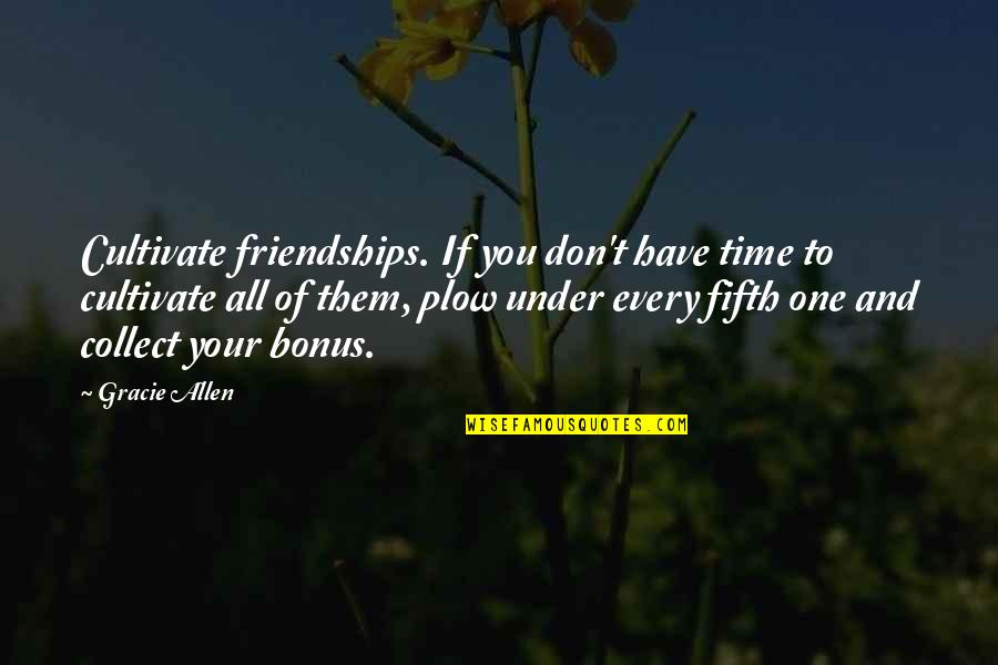 Plow Quotes By Gracie Allen: Cultivate friendships. If you don't have time to