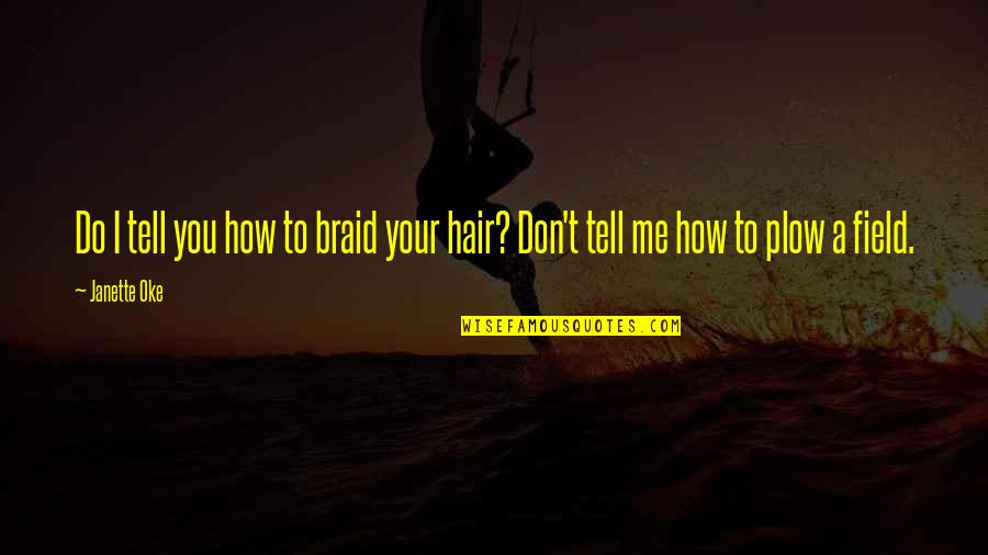 Plow Quotes By Janette Oke: Do I tell you how to braid your
