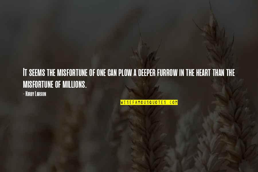 Plow Quotes By Kirby Larson: It seems the misfortune of one can plow Plow Quotes By Kirby Larson: It seems the misfortune of one can plow