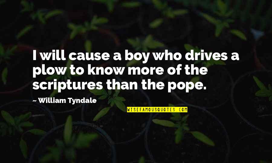 Plow Quotes By William Tyndale: I will cause a boy who drives a Plow Quotes By William Tyndale: I will cause a boy who drives a