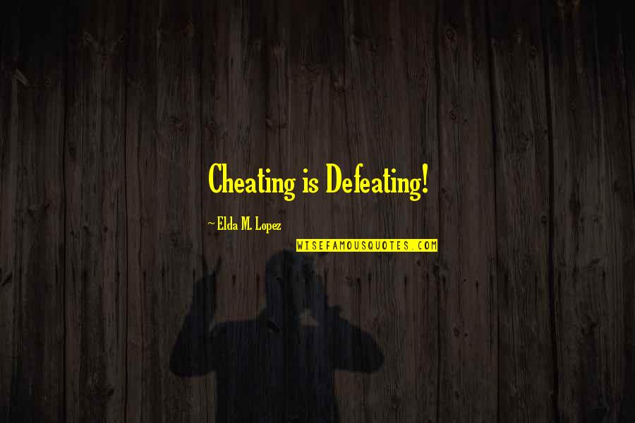 Plowboy68 Quotes By Elda M. Lopez: Cheating is Defeating! Plowboy68 Quotes By Elda M. Lopez: Cheating is Defeating!