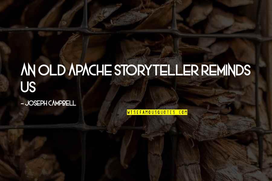 Plowboy68 Quotes By Joseph Campbell: An old Apache storyteller reminds us Plowboy68 Quotes By Joseph Campbell: An old Apache storyteller reminds us