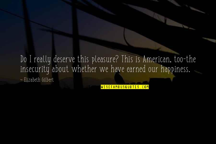 Plowden Construction Quotes By Elizabeth Gilbert: Do I really deserve this pleasure? This is