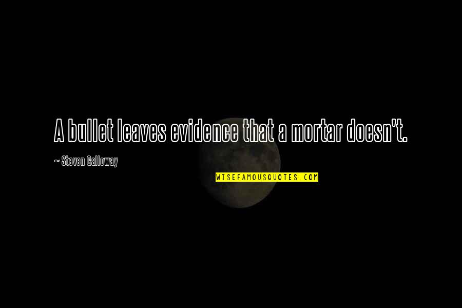 Plowden Construction Quotes By Steven Galloway: A bullet leaves evidence that a mortar doesn't.