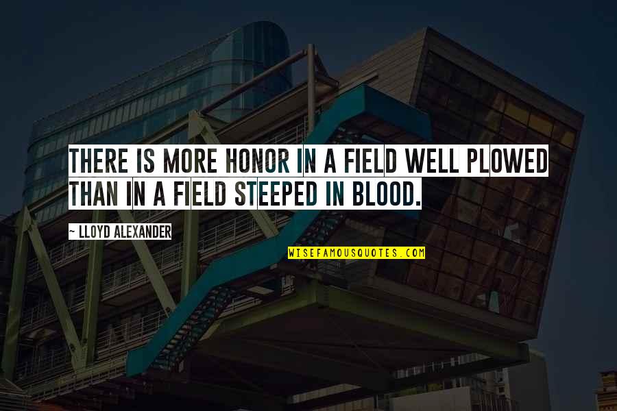 Plowed Quotes By Lloyd Alexander: There is more honor in a field well