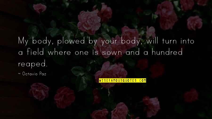 Plowed Quotes By Octavio Paz: My body, plowed by your body, will turn