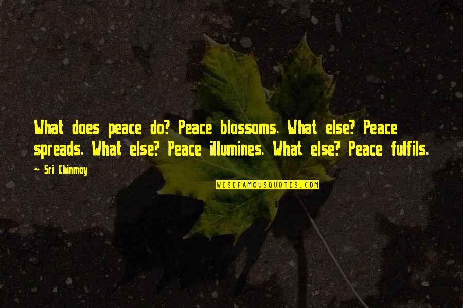 Plowin Quotes By Sri Chinmoy: What does peace do? Peace blossoms. What else?