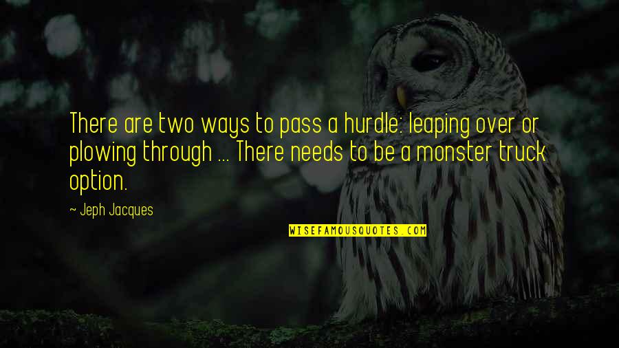 Plowing Quotes By Jeph Jacques: There are two ways to pass a hurdle:
