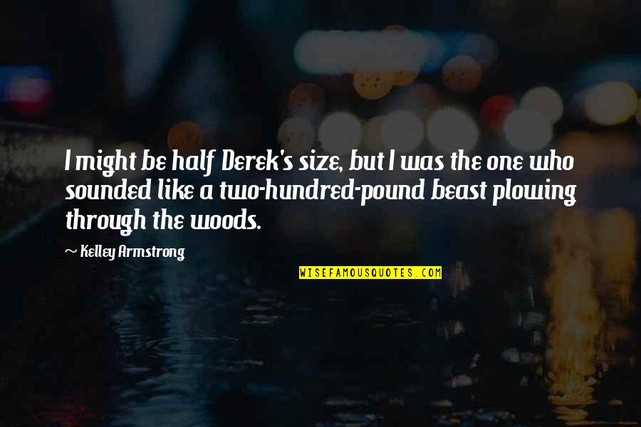 Plowing Quotes By Kelley Armstrong: I might be half Derek's size, but I
