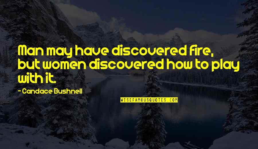 Ploys Kitchen Quotes By Candace Bushnell: Man may have discovered fire, but women discovered