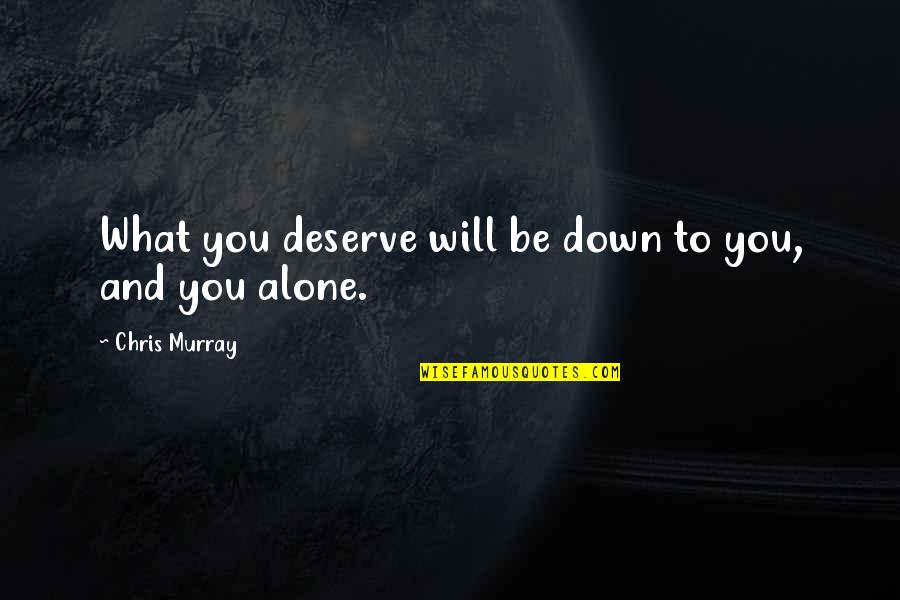 Pls Dont Cry Quotes By Chris Murray: What you deserve will be down to you,