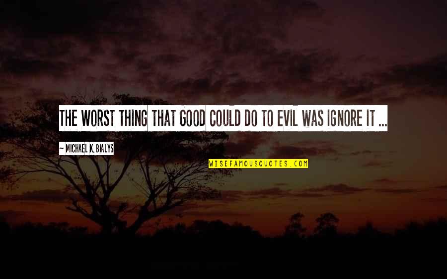 Pls Dont Cry Quotes By Michael K. Bialys: The Worst thing that Good could do to