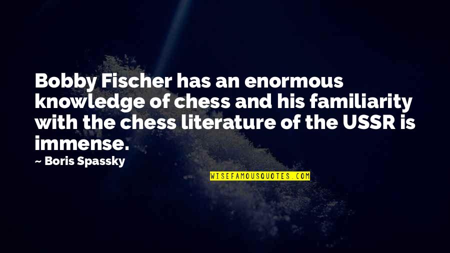 Pls Forget Me Quotes By Boris Spassky: Bobby Fischer has an enormous knowledge of chess