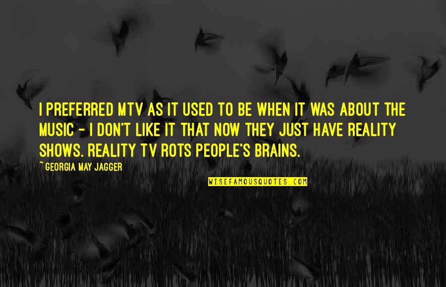 Pls Marry Me Quotes By Georgia May Jagger: I preferred MTV as it used to be Pls Marry Me Quotes By Georgia May Jagger: I preferred MTV as it used to be