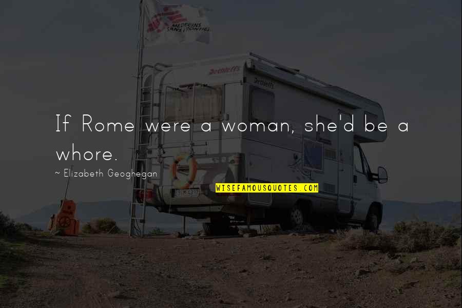 Plstonline Quotes By Elizabeth Geoghegan: If Rome were a woman, she'd be a
