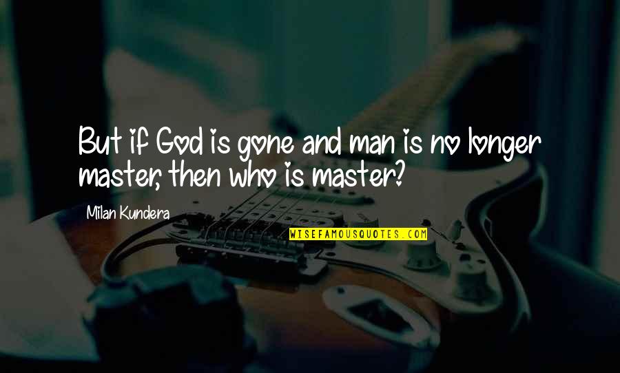 Plstonline Quotes By Milan Kundera: But if God is gone and man is