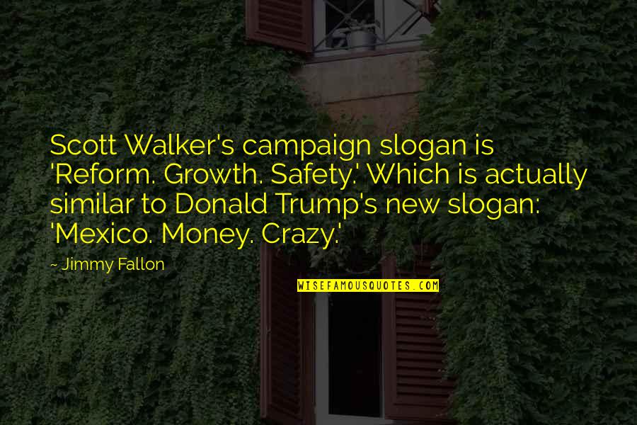 Pltre Davo Quotes By Jimmy Fallon: Scott Walker's campaign slogan is 'Reform. Growth. Safety.'