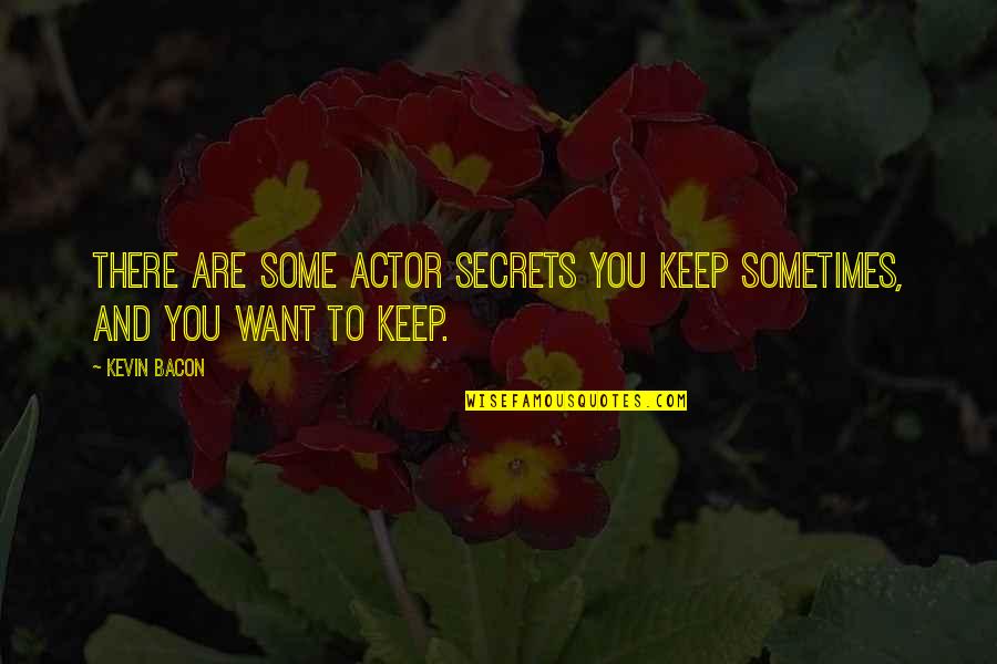 Pltw Quotes By Kevin Bacon: There are some actor secrets you keep sometimes,