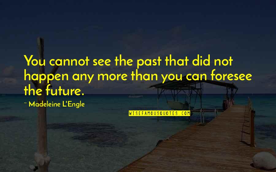 Pluchino Racing Quotes By Madeleine L'Engle: You cannot see the past that did not