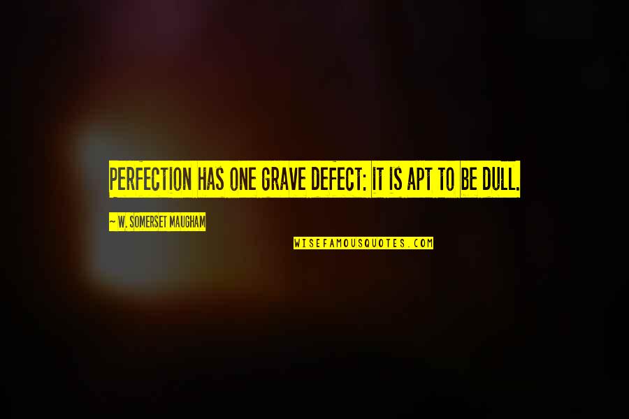 Pluchino Racing Quotes By W. Somerset Maugham: Perfection has one grave defect: it is apt