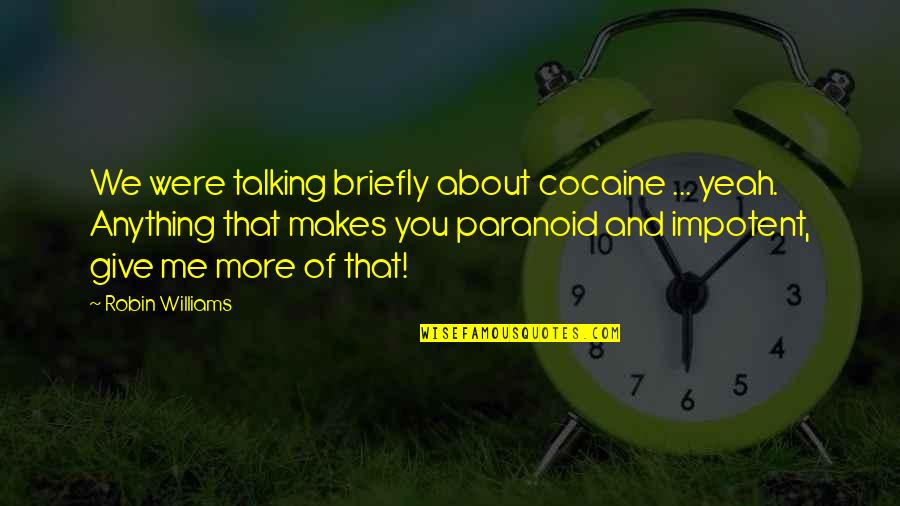 Pluchino Studio Quotes By Robin Williams: We were talking briefly about cocaine ... yeah. Pluchino Studio Quotes By Robin Williams: We were talking briefly about cocaine ... yeah.