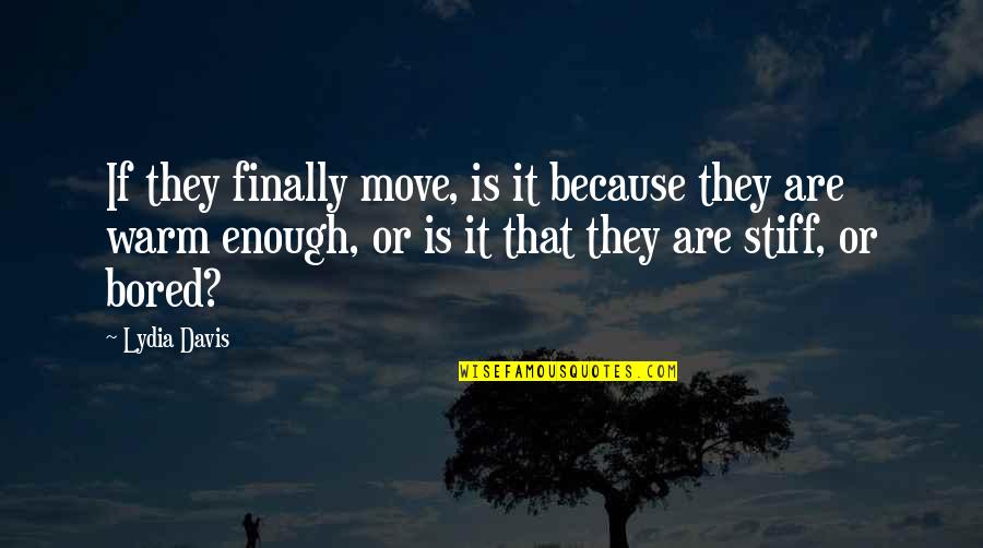 Plucinski Quotes By Lydia Davis: If they finally move, is it because they