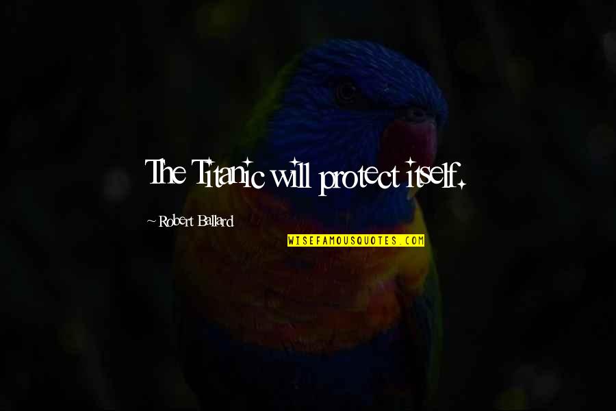 Plucinski Quotes By Robert Ballard: The Titanic will protect itself.