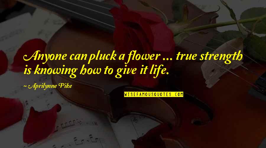 Pluck A Flower Quotes By Aprilynne Pike: Anyone can pluck a flower ... true strength